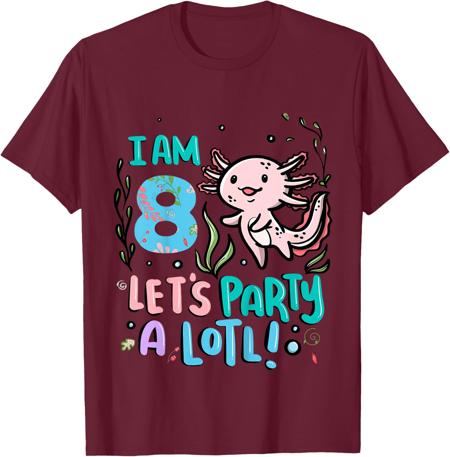 8th Birthday Axolotl - I Am 8 Let's Party A Lotl T-Shirt - T-Shirt | Maroon