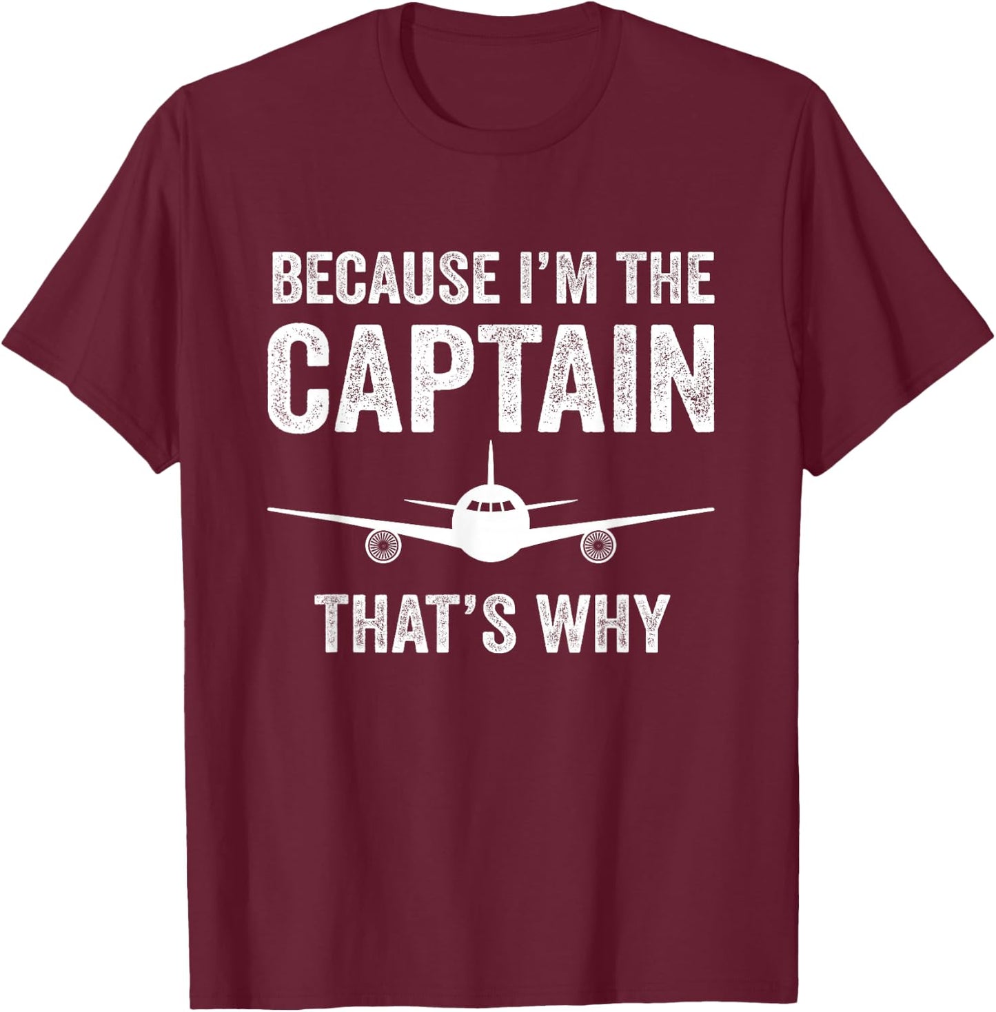 Because I'm The Captain That's Why Funny Airplane Pilot T-Shirt - T-Shirt | Maroon
