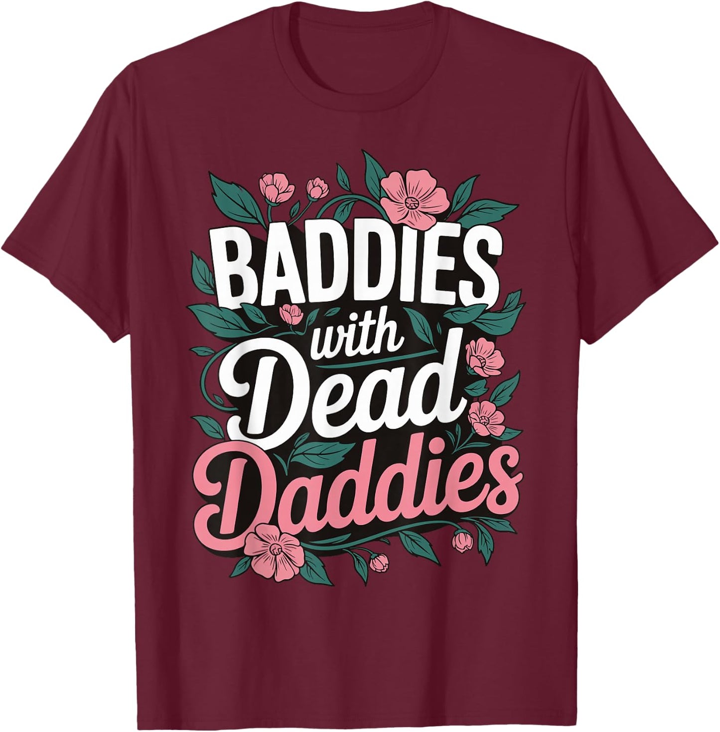 Baddies With Dead Daddies T-Shirt - T-Shirt | Maroon