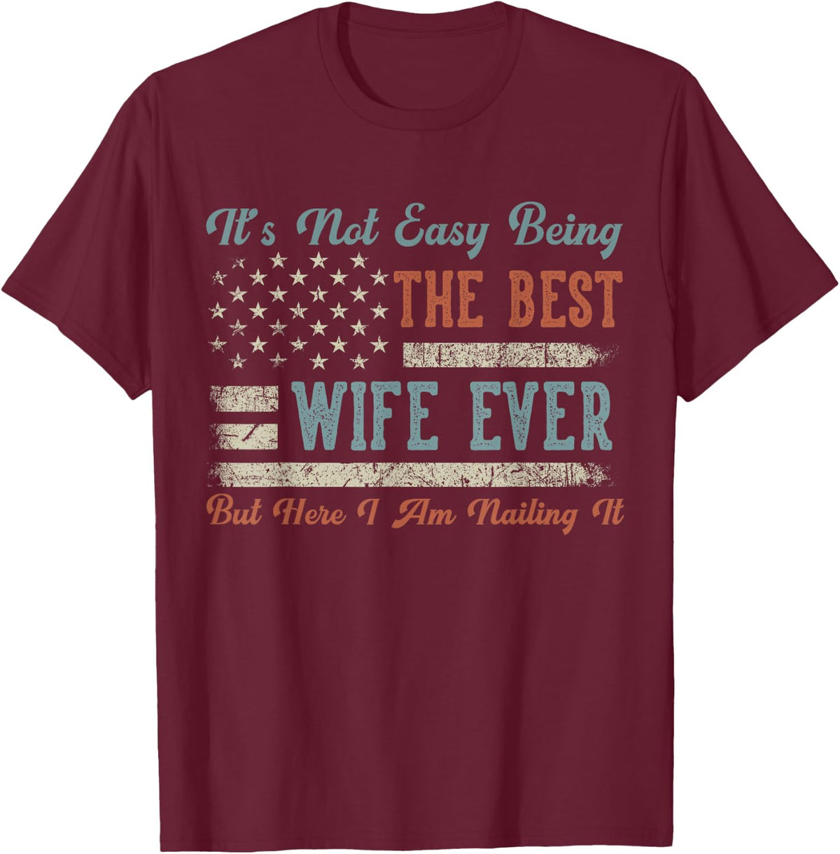 Funny Wife US Flag - It's Not Easy Being The Best Wife Ever T-Shirt - T-Shirt | Maroon
