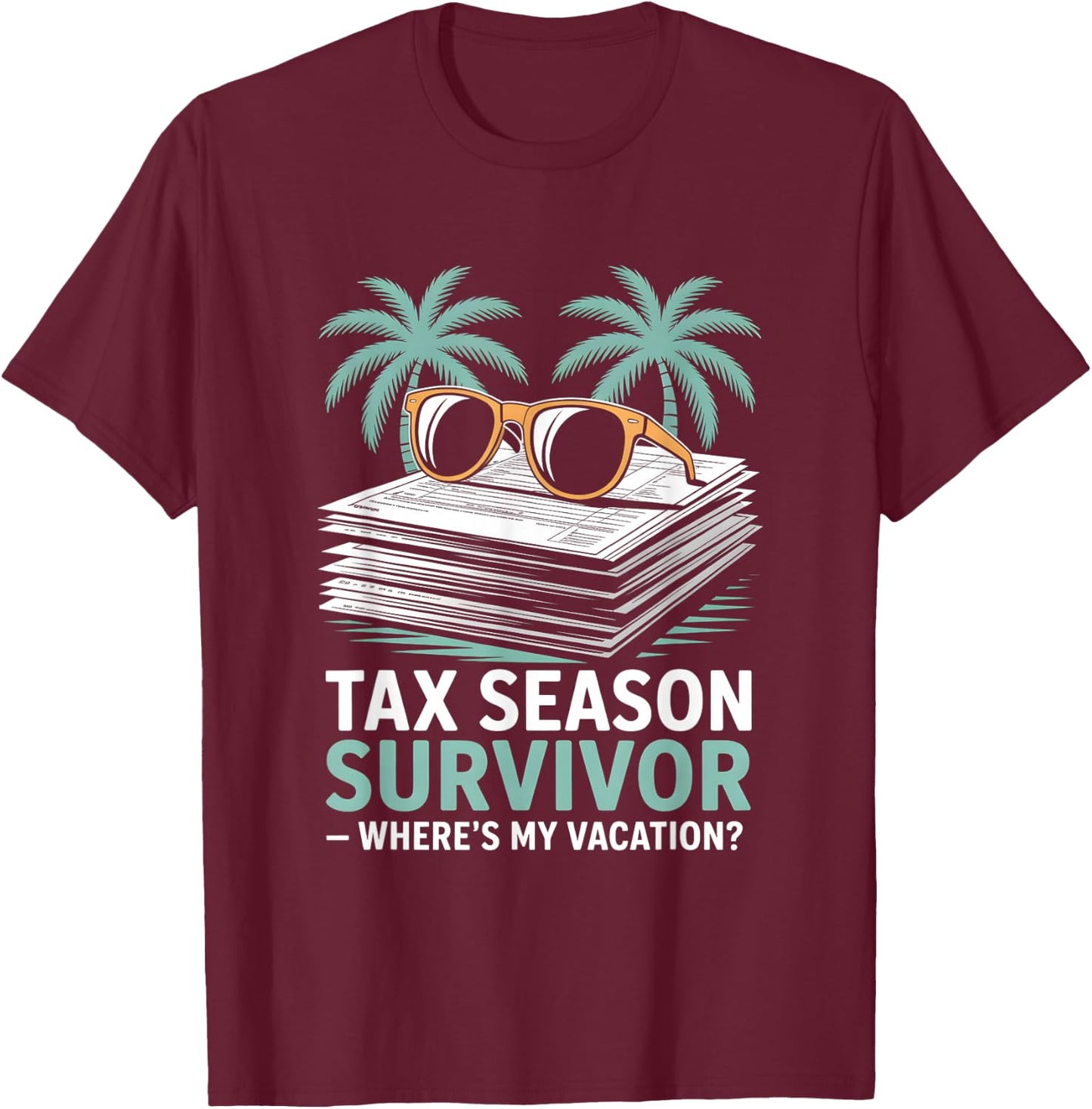Tax Season Survivor Where’s My Vacation Funny Accountant T-Shirt - T-Shirt | Maroon