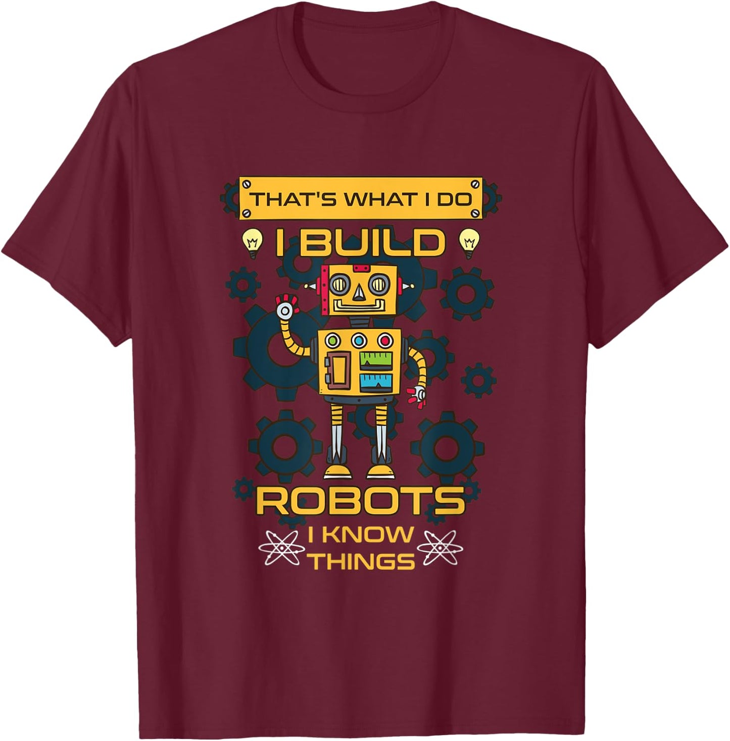 I Build Robots I Know Things Shirt - Robotics Engineer T-Shirt - T-Shirt | Maroon