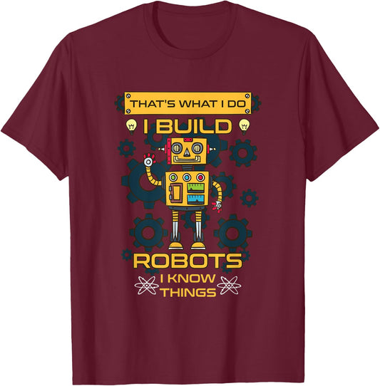 I Build Robots I Know Things Shirt - Robotics Engineer T-Shirt - T-Shirt | Maroon