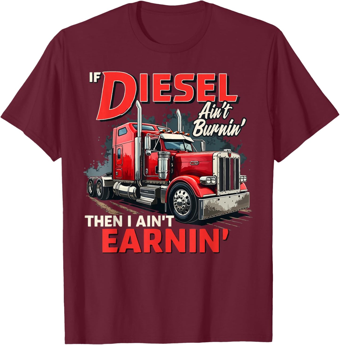 If Diesel ain't Burnin Then I ain't Earnin Truck Driver Dad T-Shirt - T-Shirt | Maroon