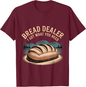 Bread Dealer I Got What You Need Baker Dough Puns T-Shirt - T-Shirt | Maroon