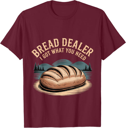 Bread Dealer I Got What You Need Baker Dough Puns T-Shirt - T-Shirt | Maroon