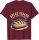 Bread Dealer I Got What You Need Baker Dough Puns T-Shirt - T-Shirt | Maroon