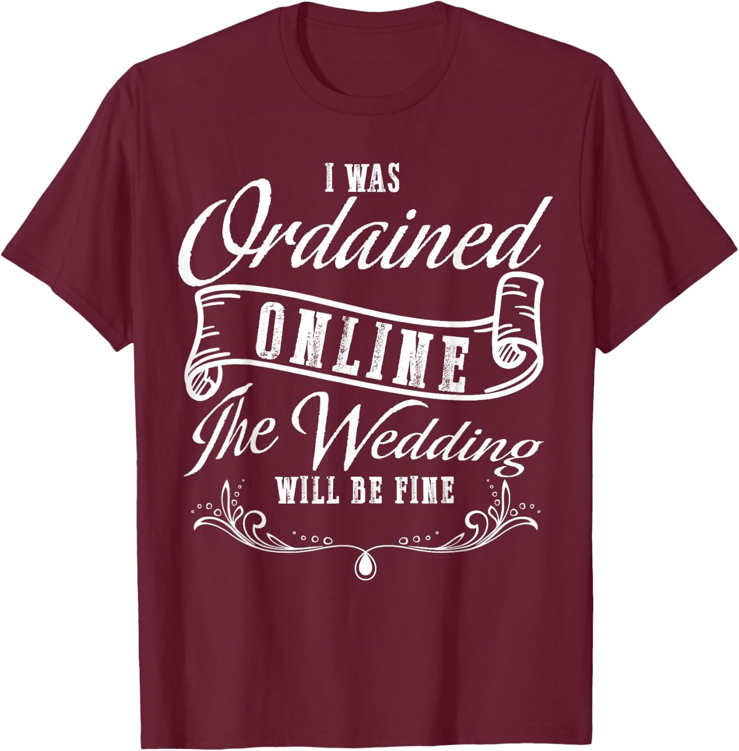 I Was Ordained Online The Wedding Will Be Fine Wedding T-Shirt - T-Shirt | Maroon
