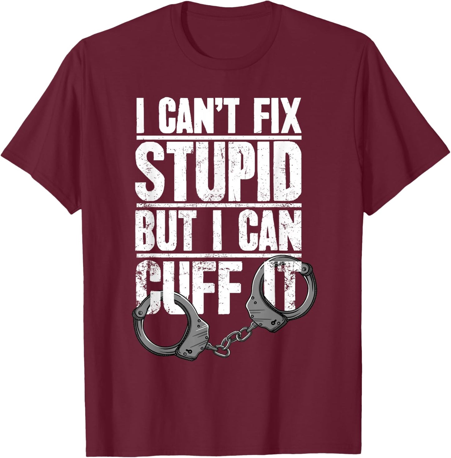 Police Officer Gift I Can't Fix Stupid But I Can Cuff It T-Shirt - T-Shirt | Maroon