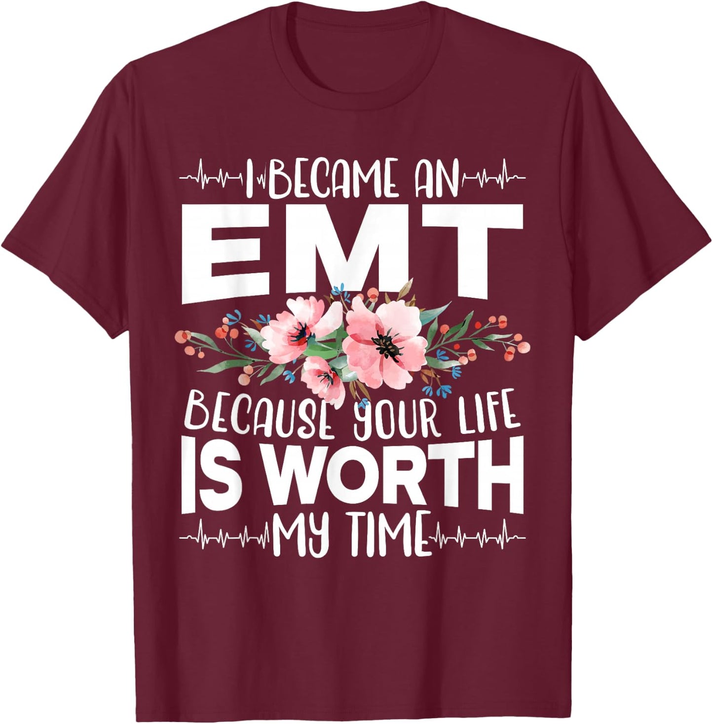 I Became An EMT Because Your Life Is Worth My Time T-Shirt - T-Shirt | Maroon