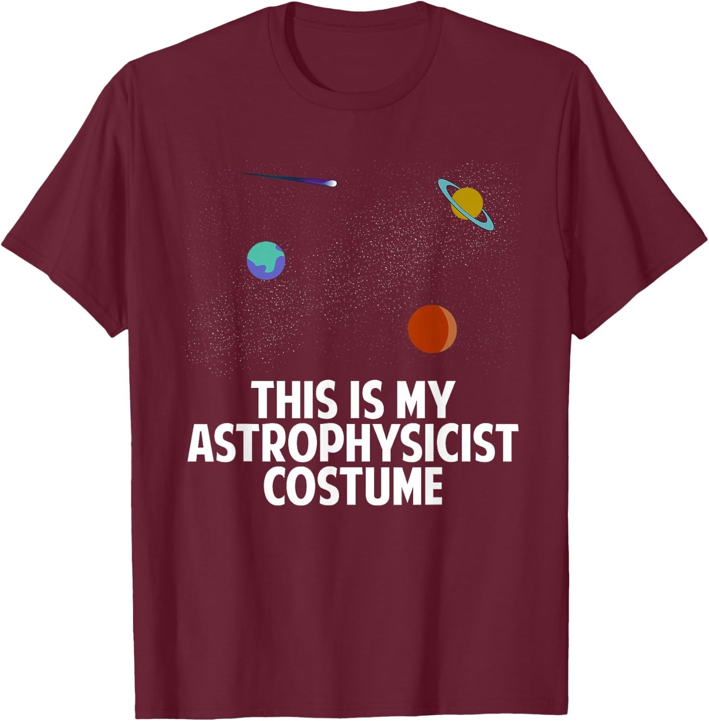 This Is My Astrophysicist Costume | Astronomy Spacer Lover T-Shirt - T-Shirt | Maroon