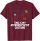 This Is My Astrophysicist Costume | Astronomy Spacer Lover T-Shirt - T-Shirt | Maroon