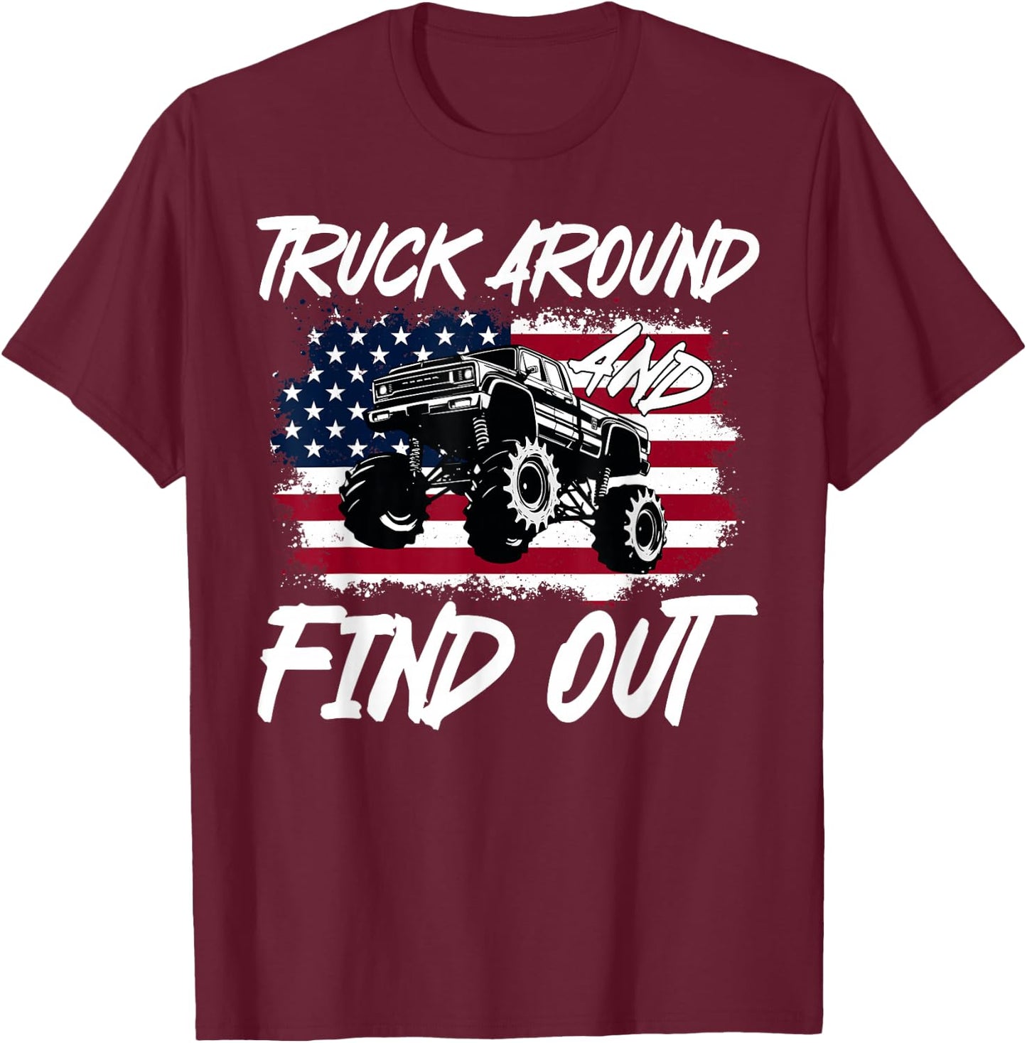 Truck Around And Find Out American Flag Monster Truck Lovers T-Shirt - T-Shirt | Maroon