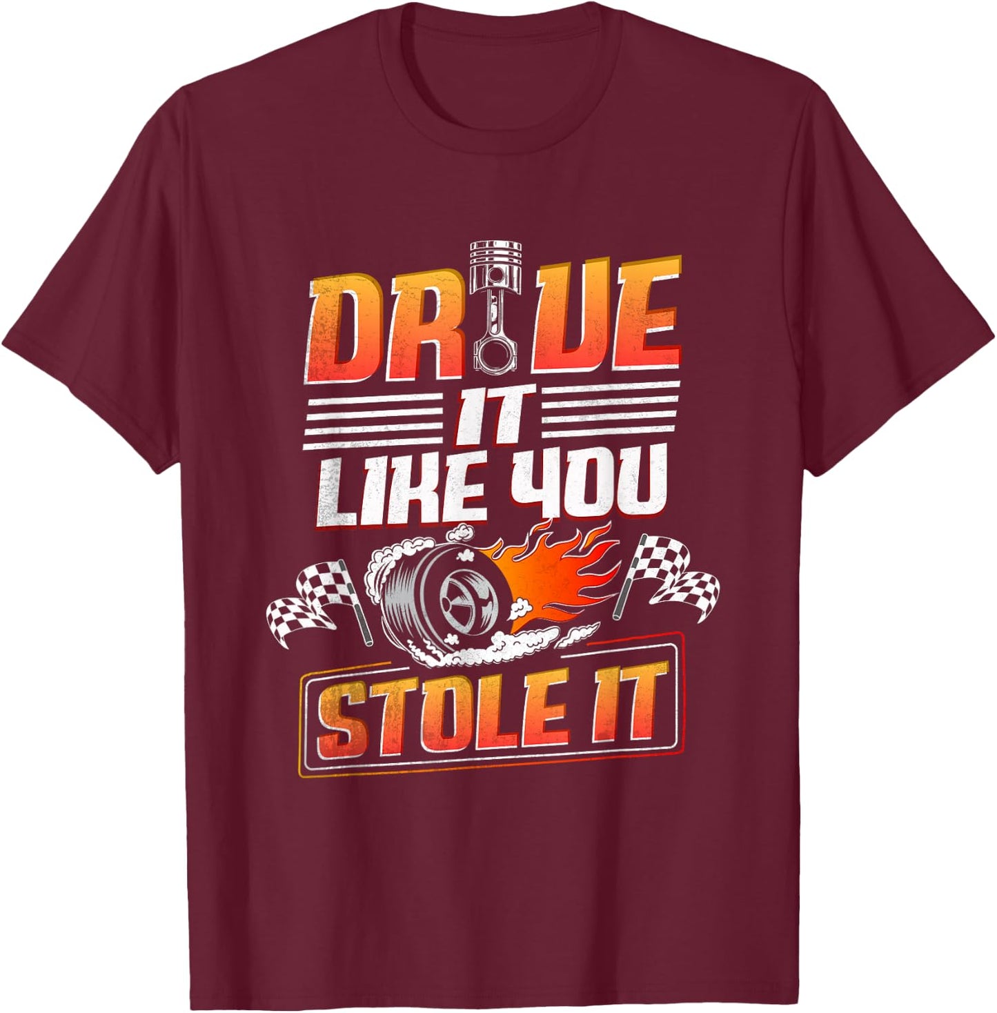 Automotive Car Guy Shirt Drive Like You Stole it Car Racing T-Shirt - T-Shirt | Maroon