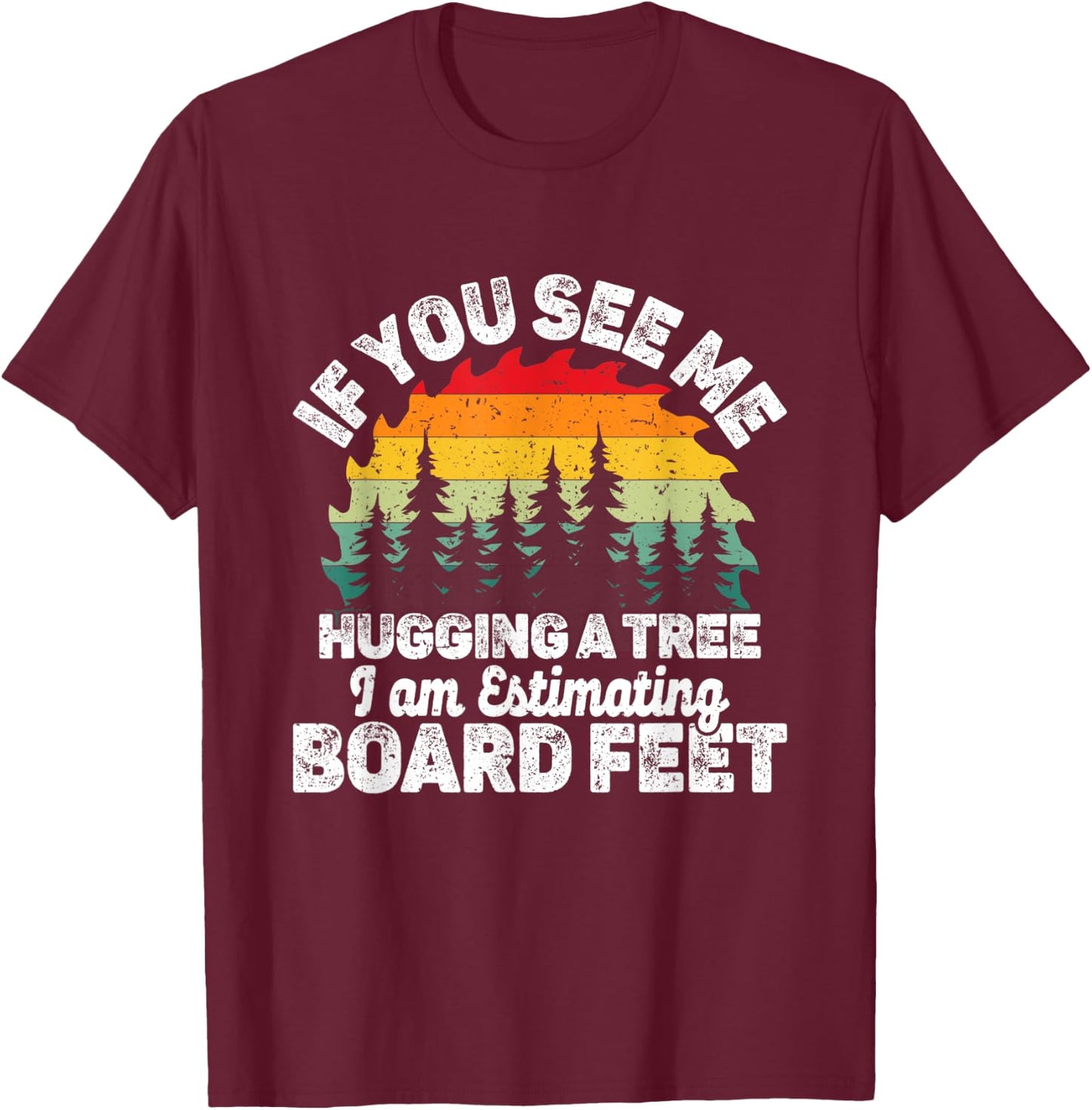 If You See Me Hugging a Tree I Am Estimating Board T-Shirt - T-Shirt | Maroon