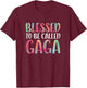 Blessed To Be Called Gaga Shirt Women Mothers Day T-Shirt - T-Shirt | Maroon