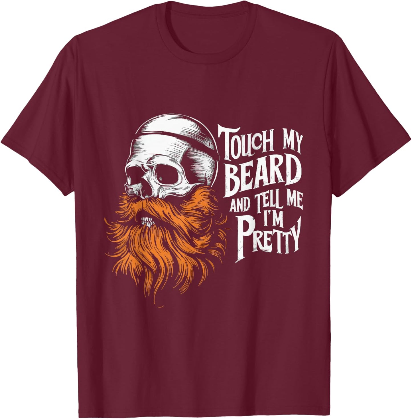 Touch My Beard And Tell Me I'm Pretty T-Shirt - T-Shirt | Maroon
