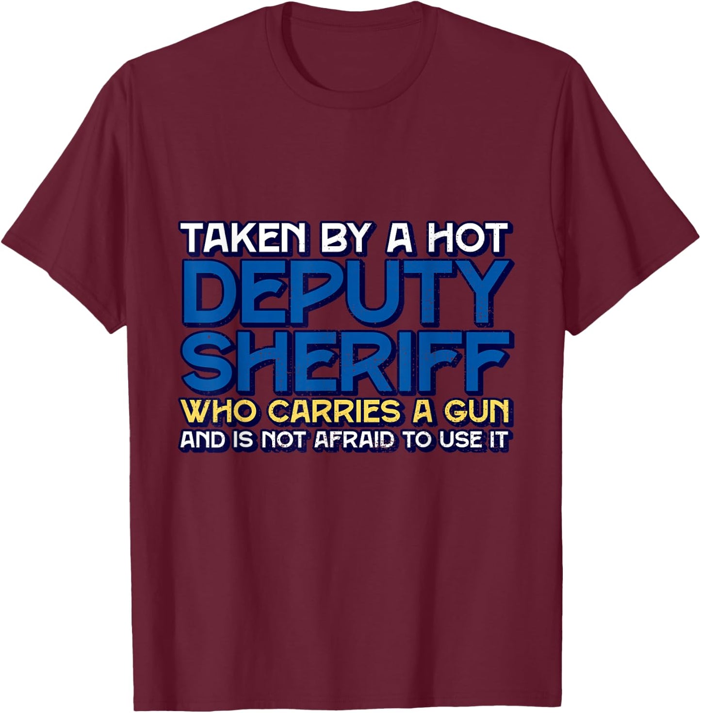 Funny Taken By A Hot Deputy Sheriff Who Carries A Gun T-Shirt - T-Shirt | Maroon