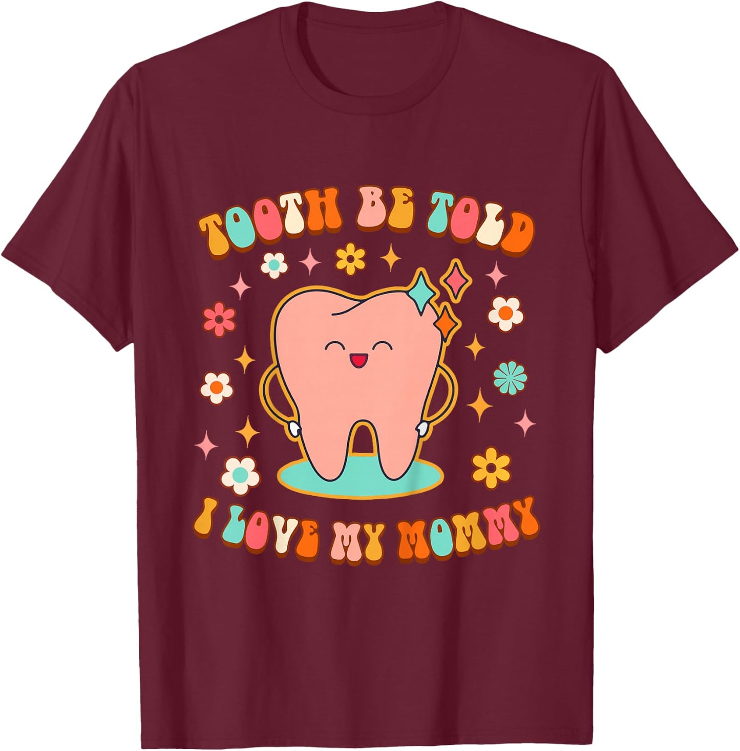 Dentist Dental Hygienist Tooth Be Told I Love My Mommy T-Shirt - T-Shirt | Maroon