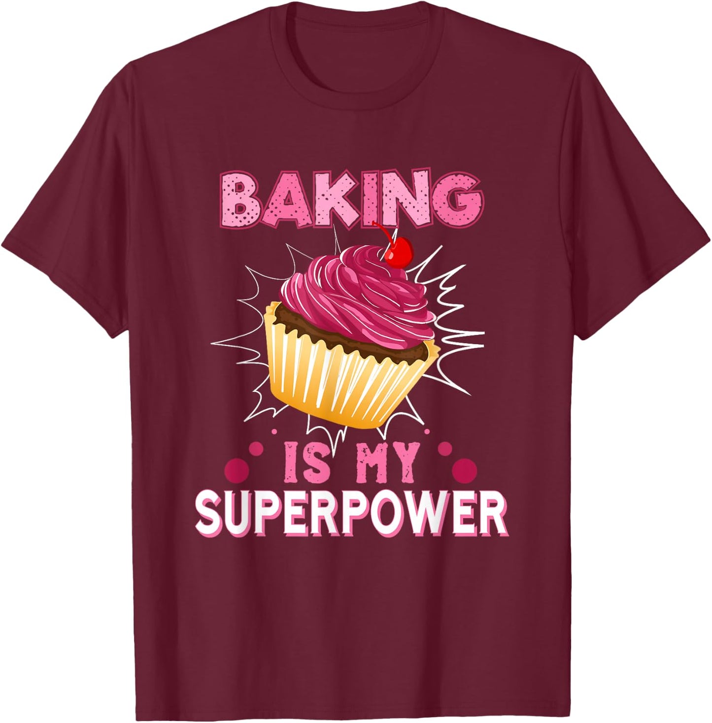 Baking Is My Superpower Delicious Cupcake Baker T-Shirt - T-Shirt | Maroon