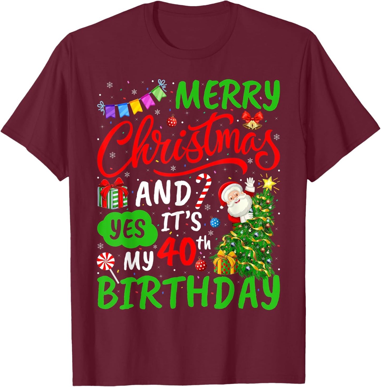 Merry Christmas And Yes It's My 40th Birthday Christmas T-Shirt - T-Shirt | Maroon