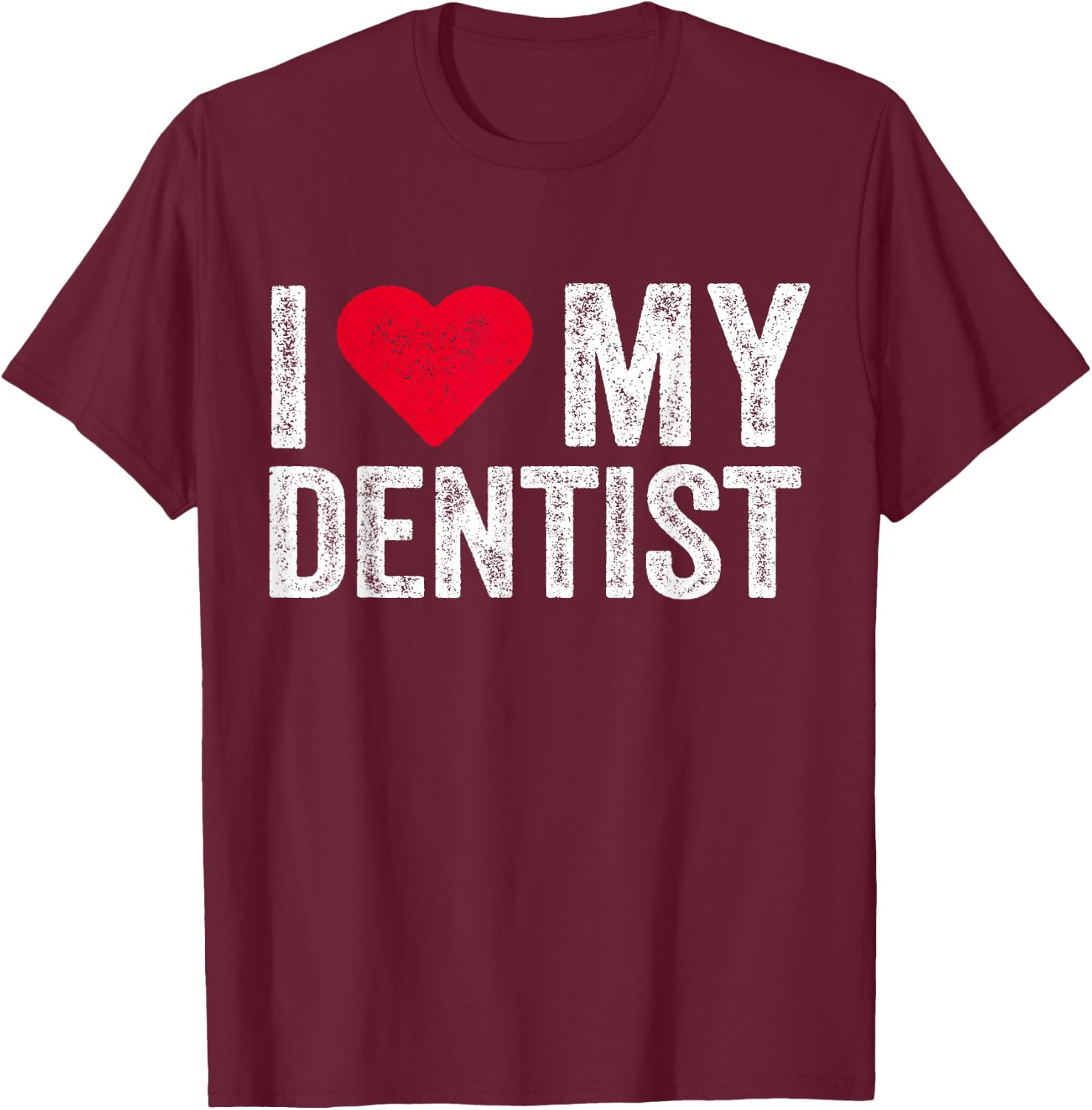 I Love My Dentist I Heart My Dentist Dental Asisstant T-Shirt - T-Shirt | Maroon