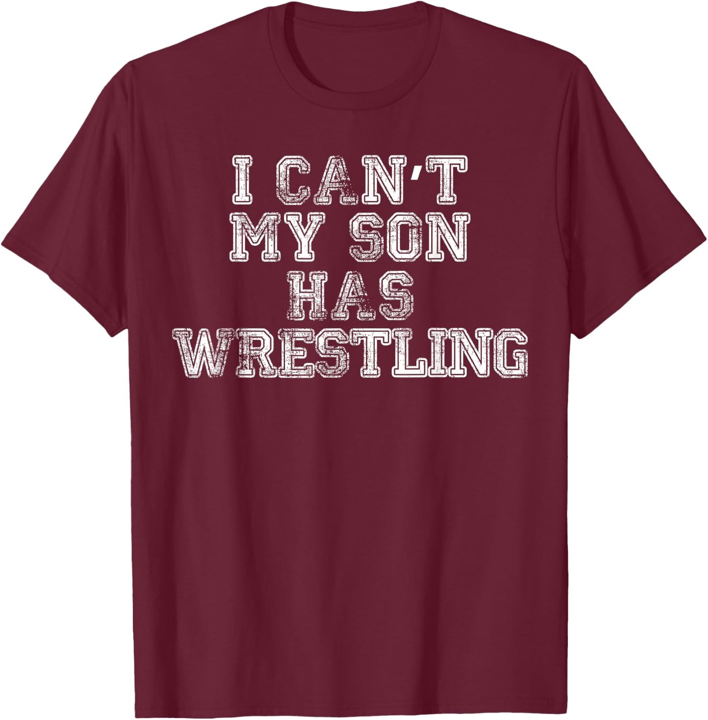 I Can't My Son Has Wrestling T Shirt Funny Mom Dad T-Shirt - T-Shirt | Maroon