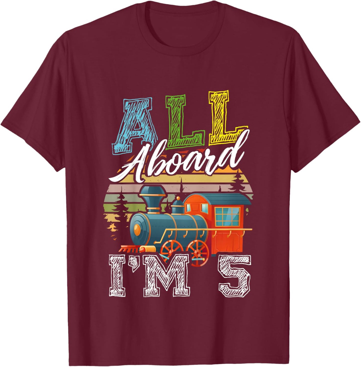 All Aboard I’m 5 Funny Train Happy Birthday Boys Girls T-Shirt - T-Shirt | Maroon