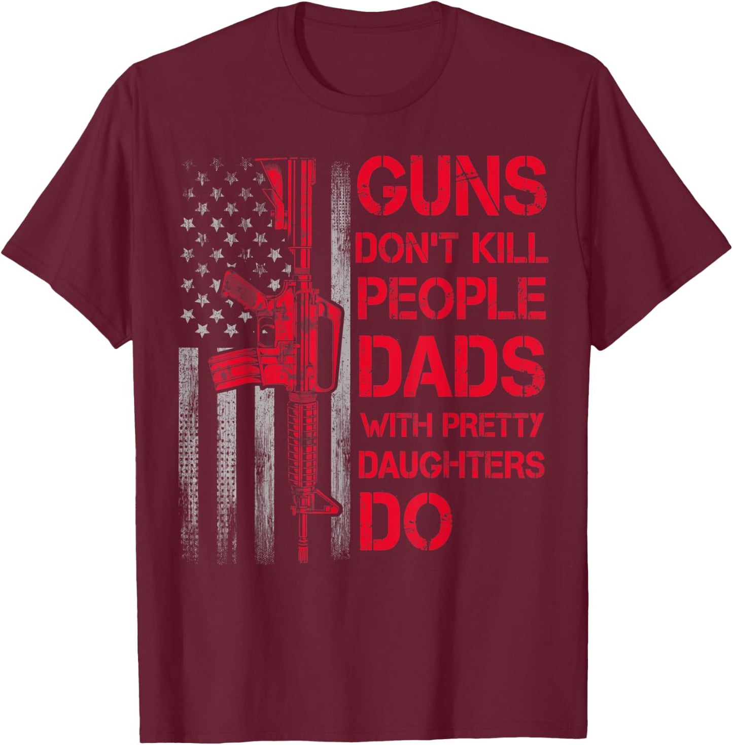 Guns Don't Kill People Dads With Pretty Daughters Humor Dad T-Shirt - T-Shirt | Maroon