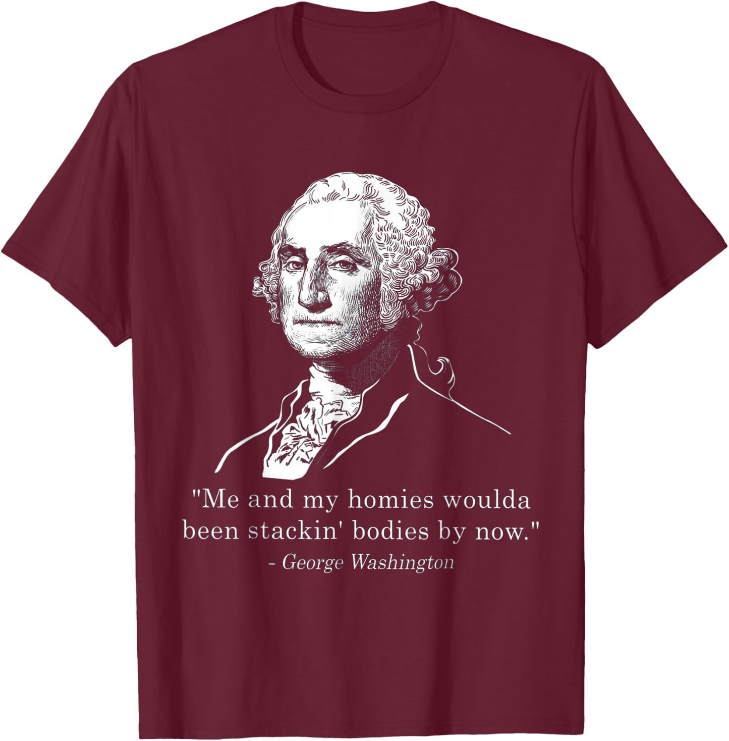 George Me and my homies woulda been stacking bodies by now T-Shirt - T-Shirt | Maroon