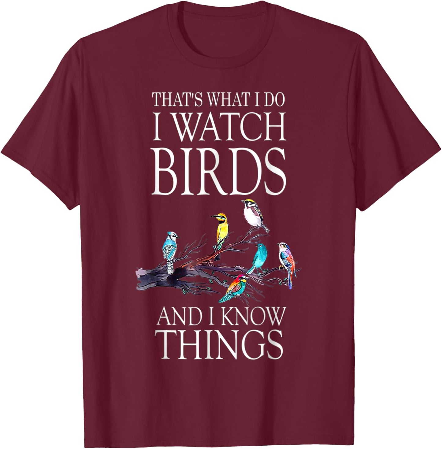 That s What I Do I Watch Birds And I Know Things T-Shirt - T-Shirt | Maroon