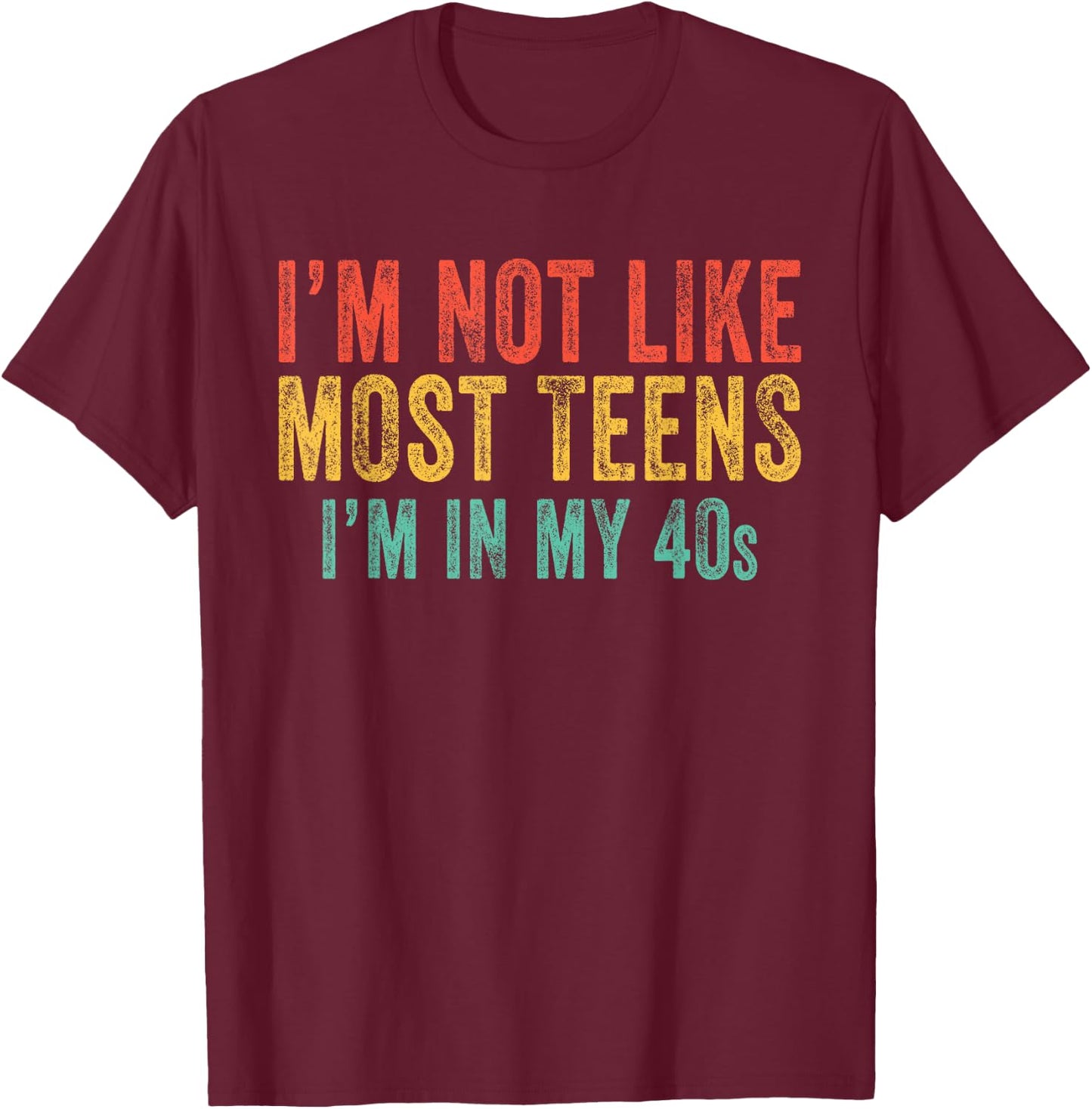 I'm Not Like Most Teens I'm In My 40's Funny Vintage Retro T-Shirt - T-Shirt | Maroon