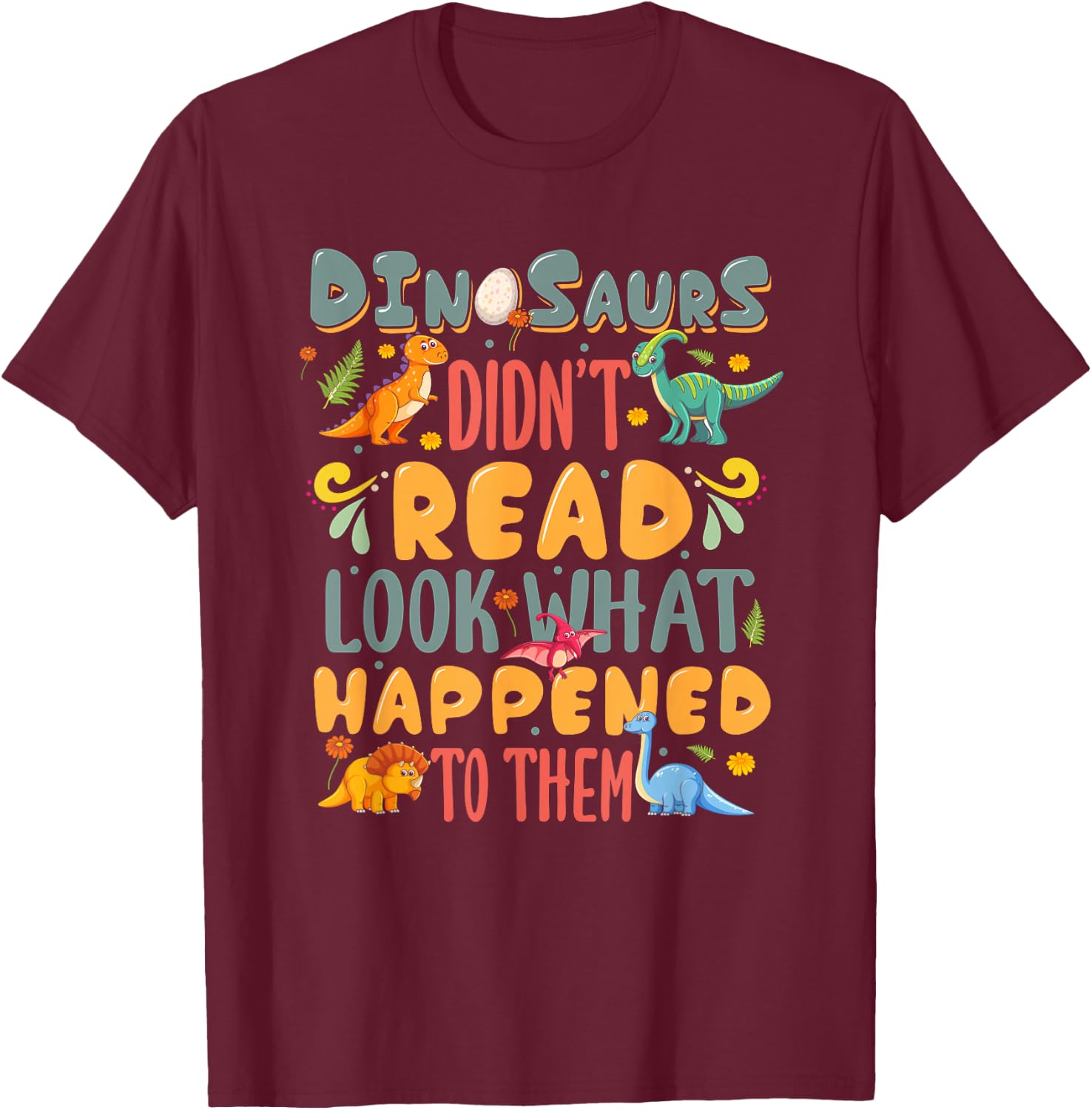 Dinosaurs Didn't Read Look What Happened To Them Teacher T-Shirt - T-Shirt | Maroon