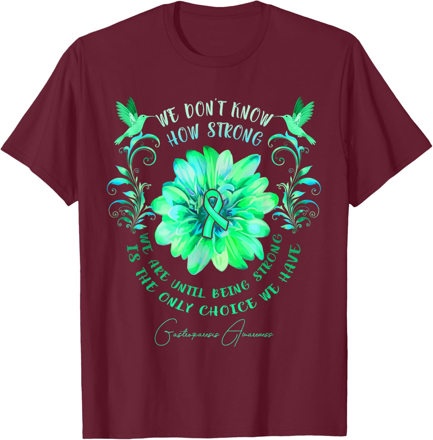 GASTROPARESIS AWARENESS Flower We Don't Know How Strong We T-Shirt - T-Shirt | Maroon