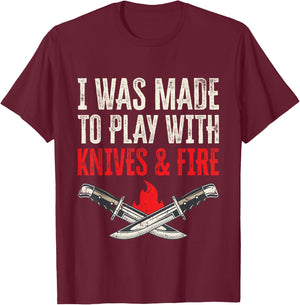 I Was Made To Play With Knives And Fire T-Shirt - T-Shirt | Maroon