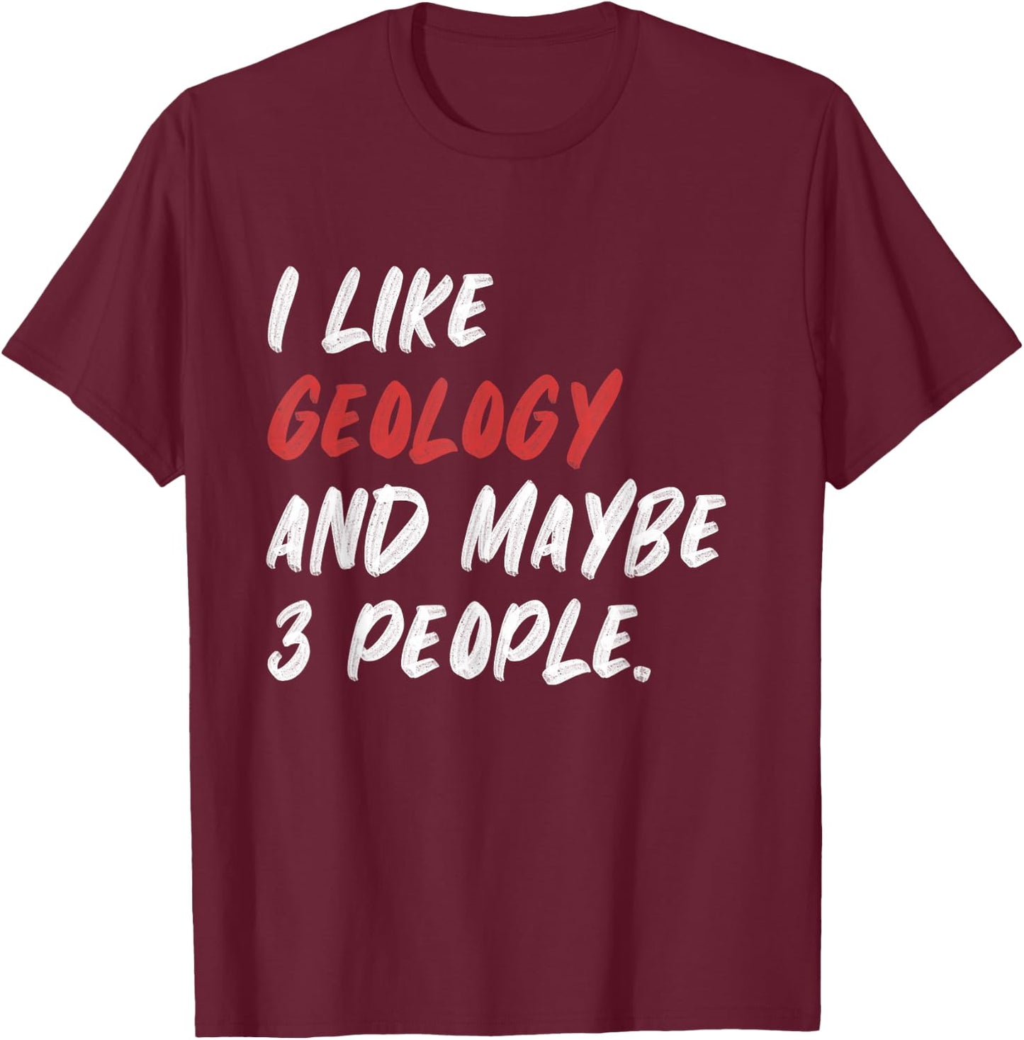 I Like Geology And Maybe 3 People Funny Geologist Rock T-Shirt - T-Shirt | Maroon