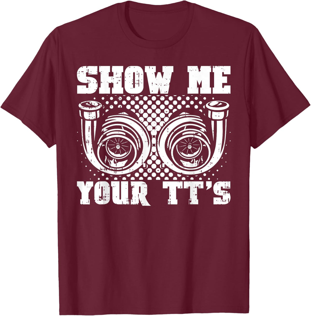 Funny Twin Turbo Car Racer Street Racing Show Me Your TT's T-Shirt - T-Shirt | Maroon