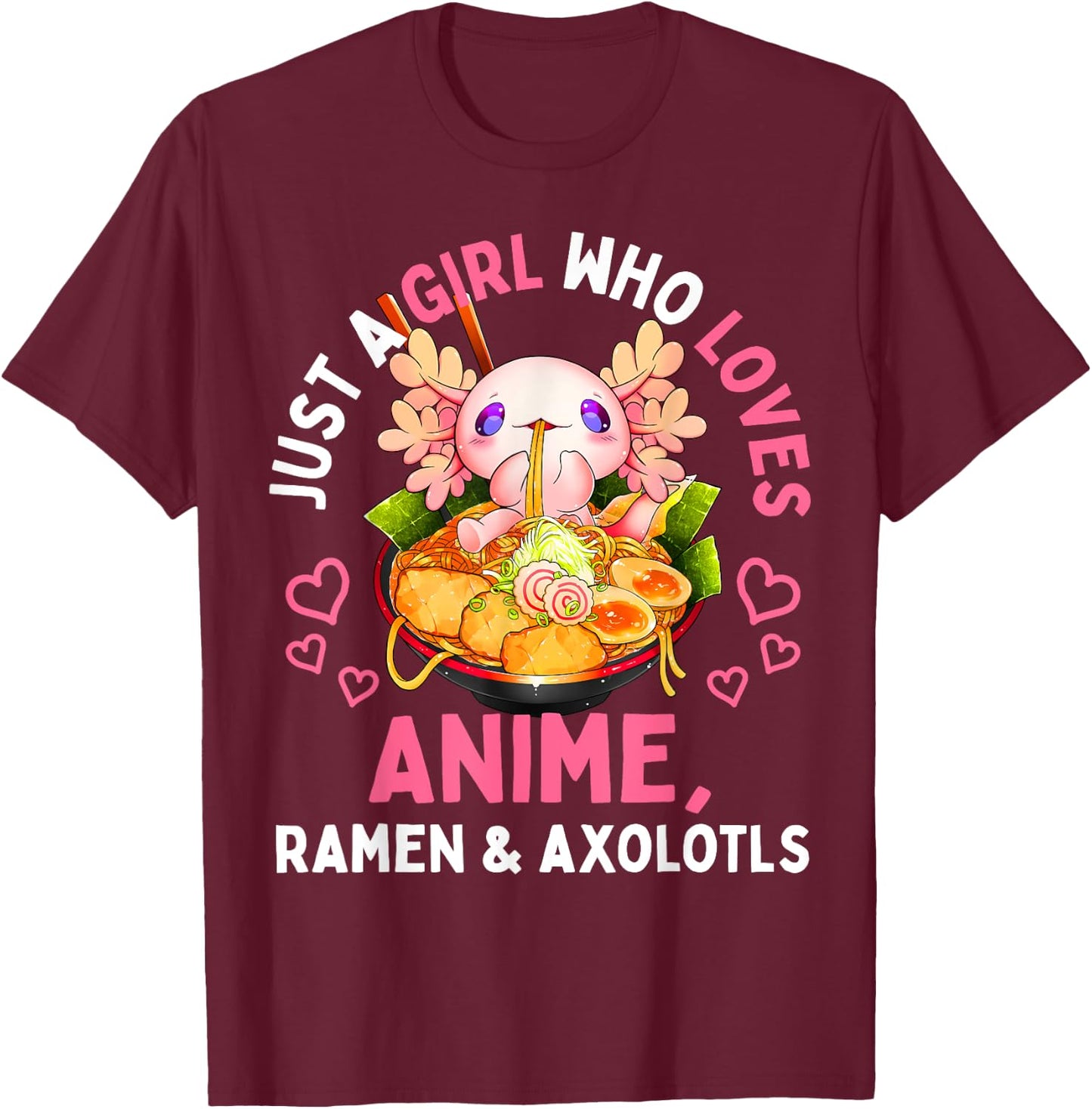 Just a Girl Who Loves Anime Ramen and Axolotls Kawaii Gift T-Shirt - T-Shirt | Maroon