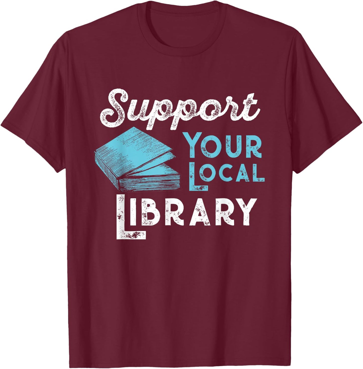 Support Your Local Library for Book Lovers and Readers T-Shirt - T-Shirt | Maroon
