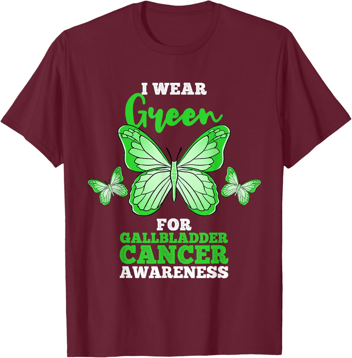 I Wear Green For Gallbladder Cancer Awareness T-Shirt - T-Shirt | Maroon
