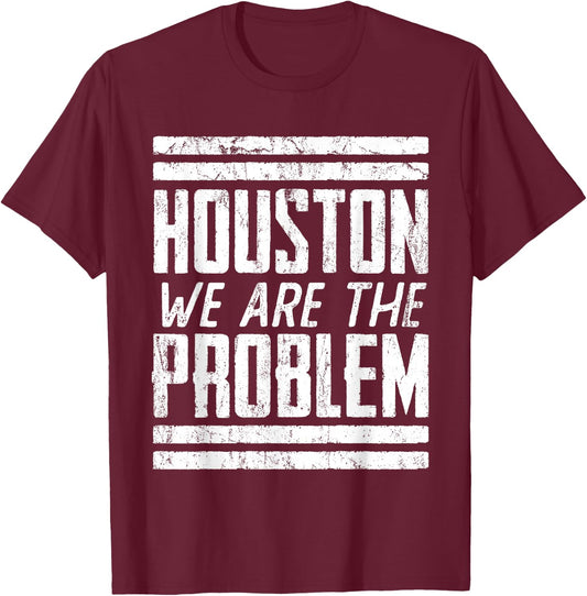 Houston We Are The Problem - Funny Space Astronaut T-Shirt - T-Shirt | Maroon