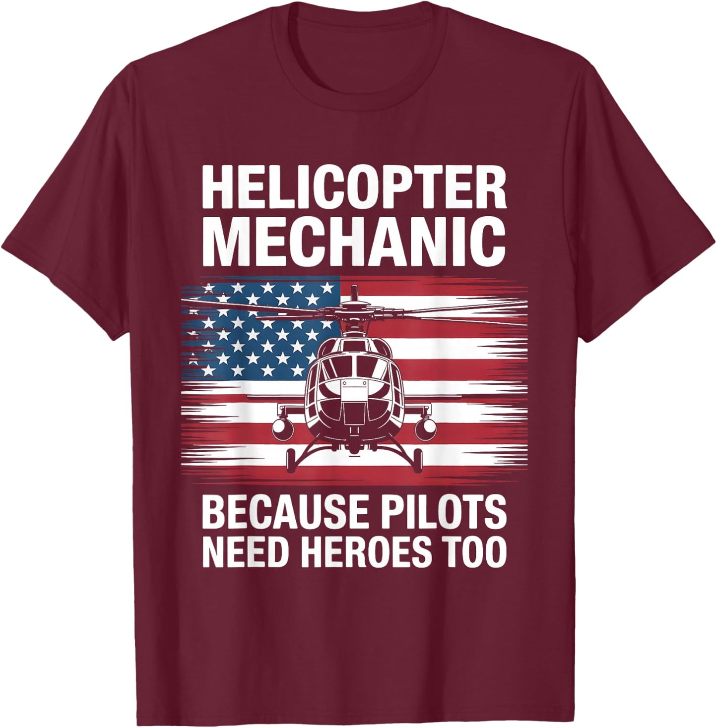 Helicopter Mechanic Because Pilots Need Heroes Too T-Shirt - T-Shirt | Maroon