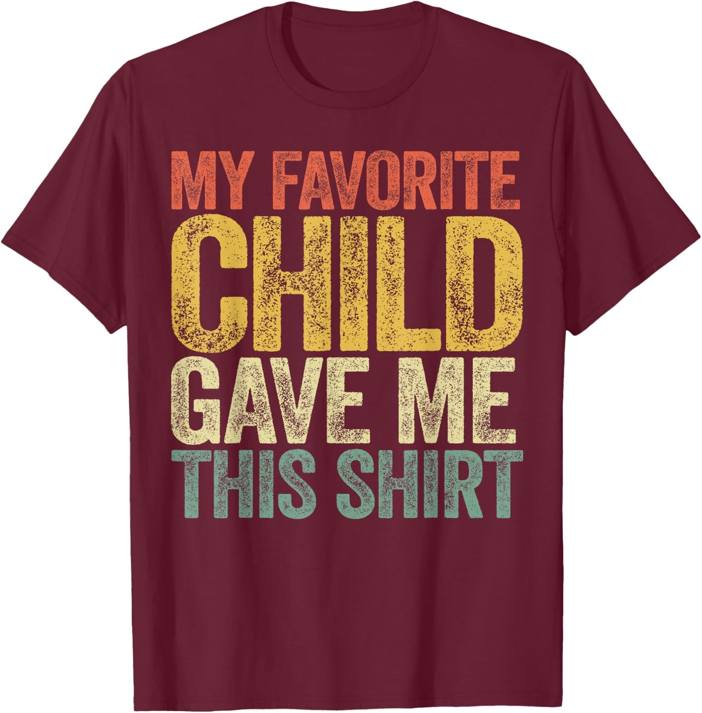 My Favorite Child Gave Me This Shirt Shirt Favorite Kid T-Shirt - T-Shirt | Maroon