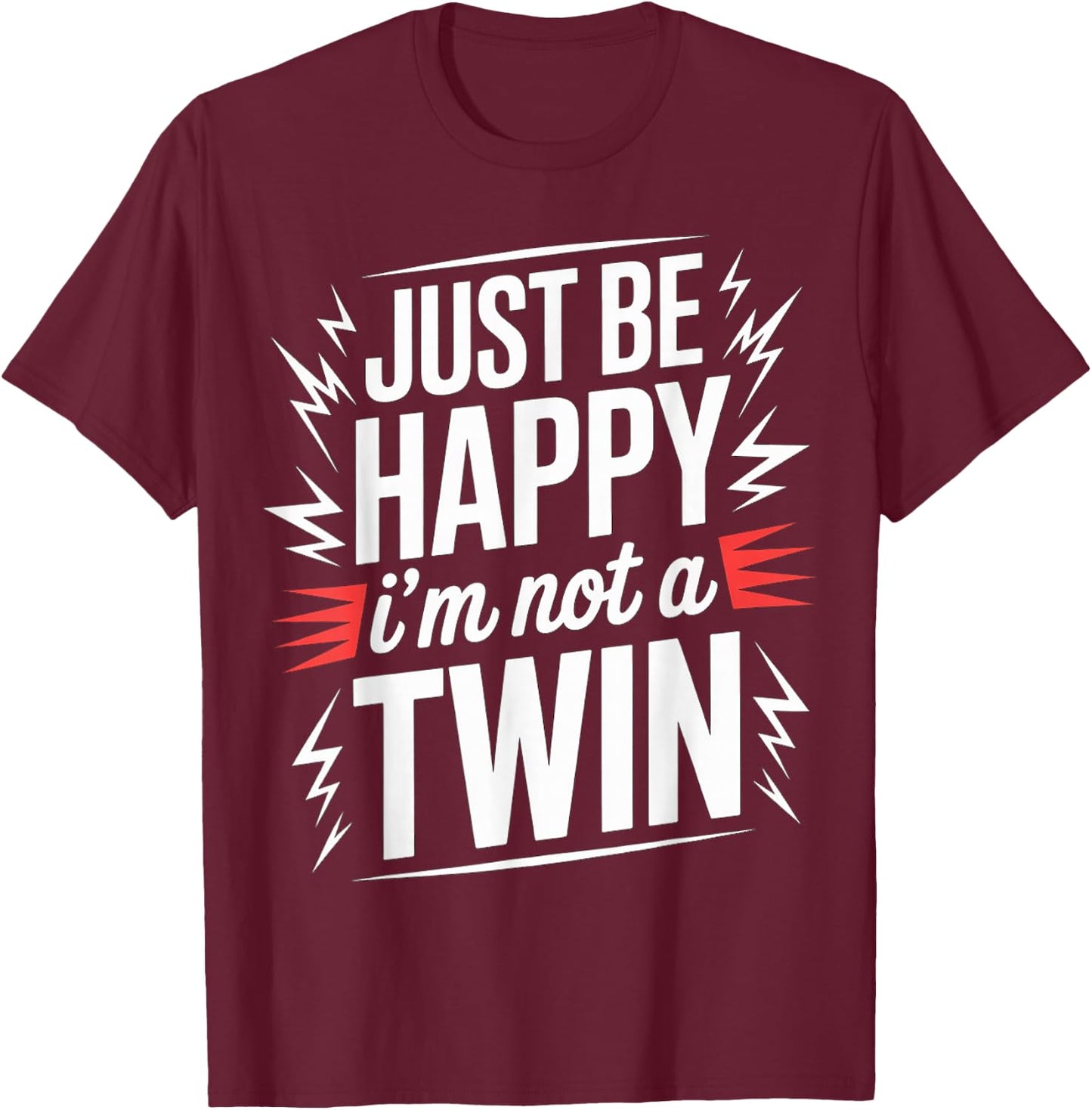 Just Be Happy I'm Not A Twin Sibling Jokes T-Shirt - T-Shirt | Maroon