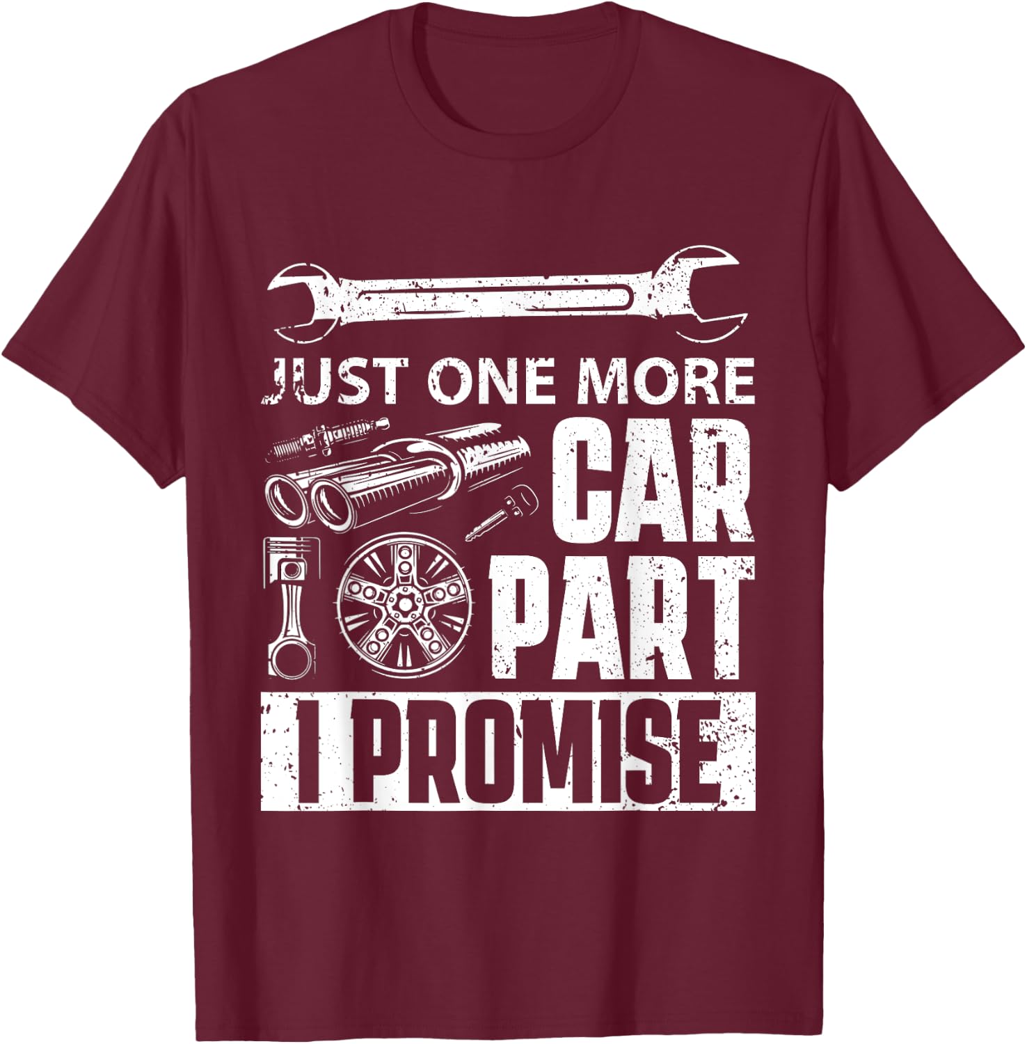 Just one more Car Part I Promise - Mechanic Enthusiast Gear T-Shirt - T-Shirt | Maroon