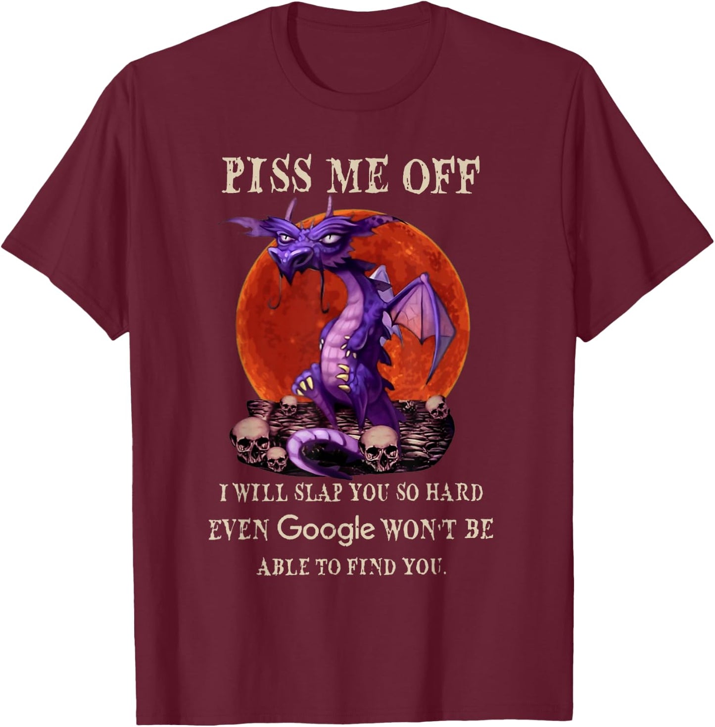 Grumpy Dragon Piss Me Off I Will Slap You So Hard Funny T-Shirt - T-Shirt | Maroon