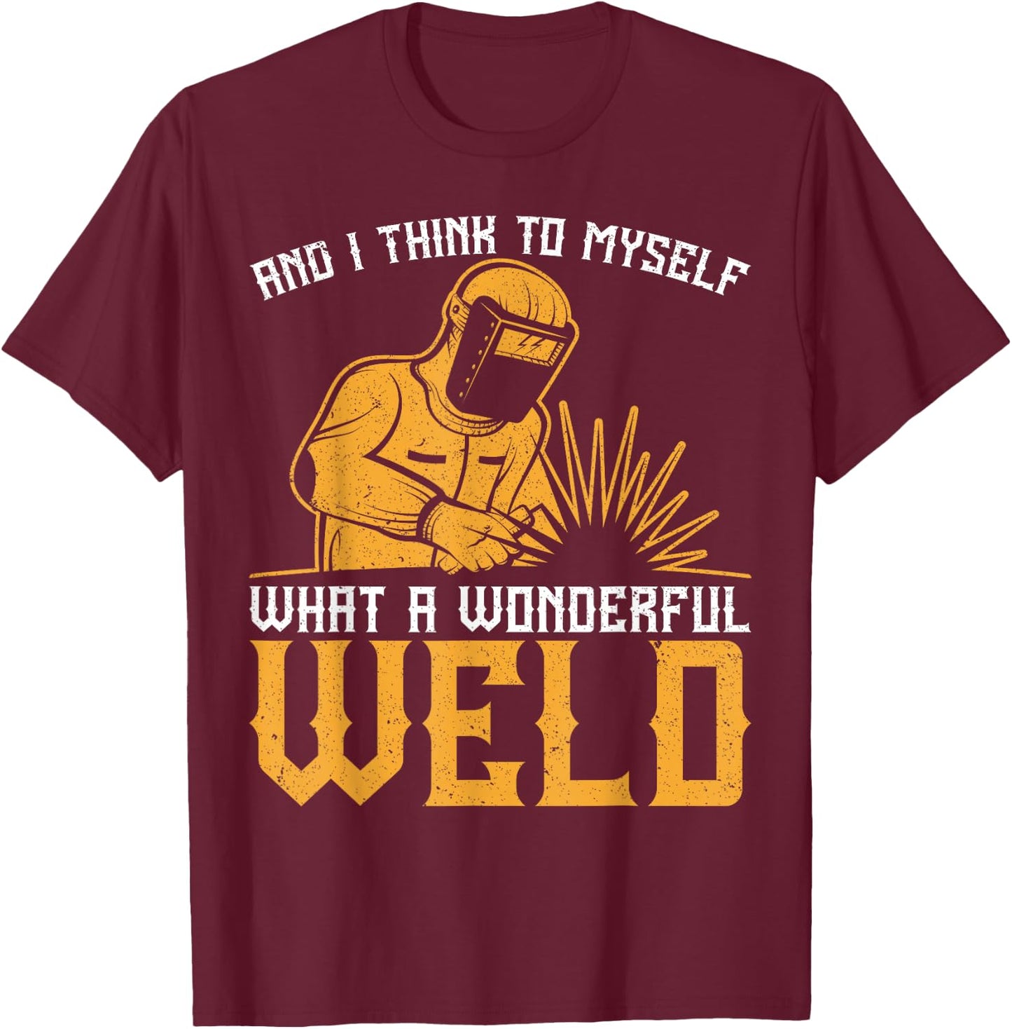 And I Think To Myself What A Wonderful Weld Vintage Welder T-Shirt - T-Shirt | Maroon