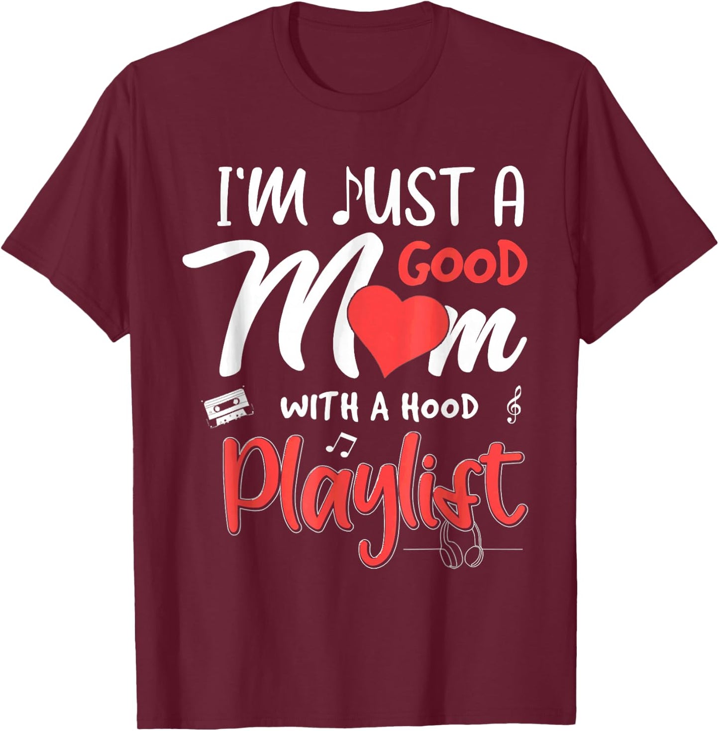 I'm Just A Good Mom With A Hood Playlist Mothers Day T-Shirt - T-Shirt | Maroon