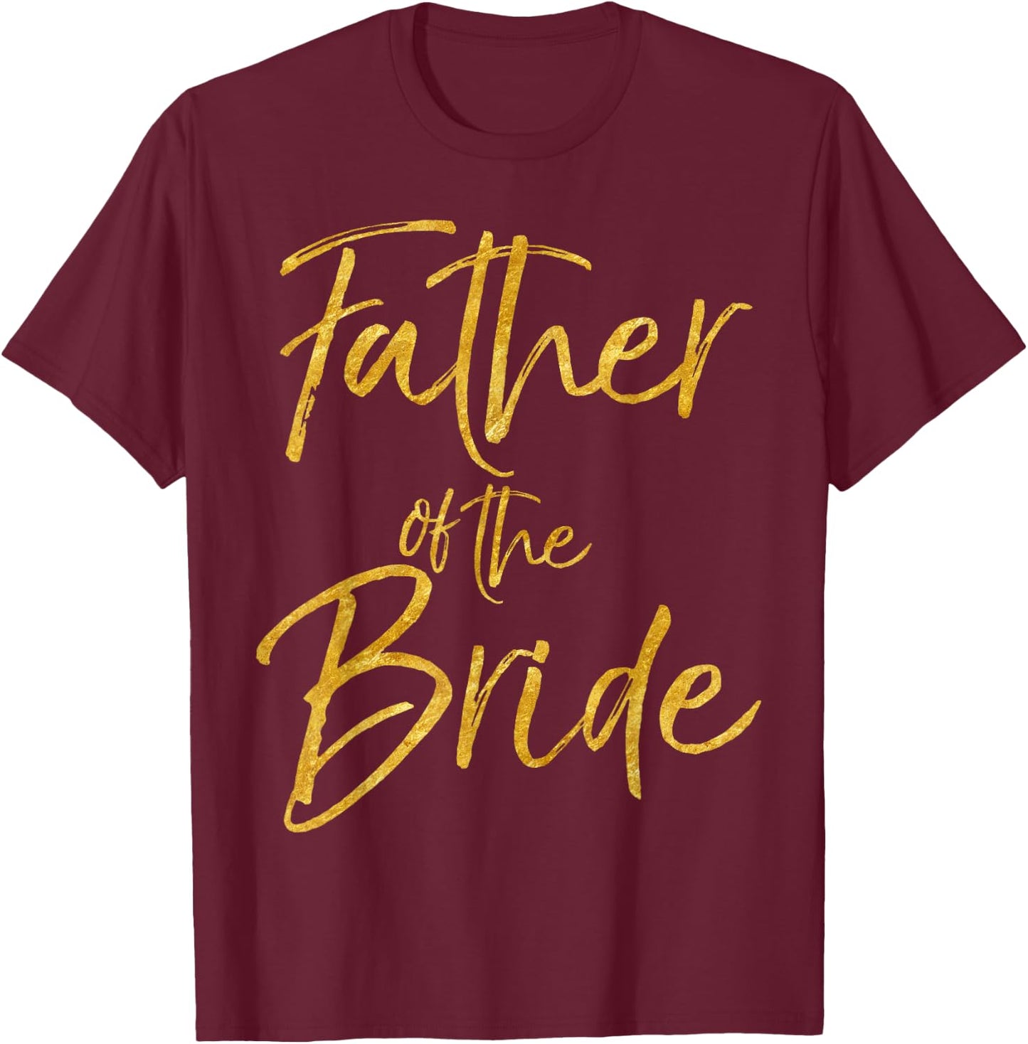 Father of the Bride Shirt Cute Gold Bridal Dad Shirt T-Shirt - T-Shirt | Maroon
