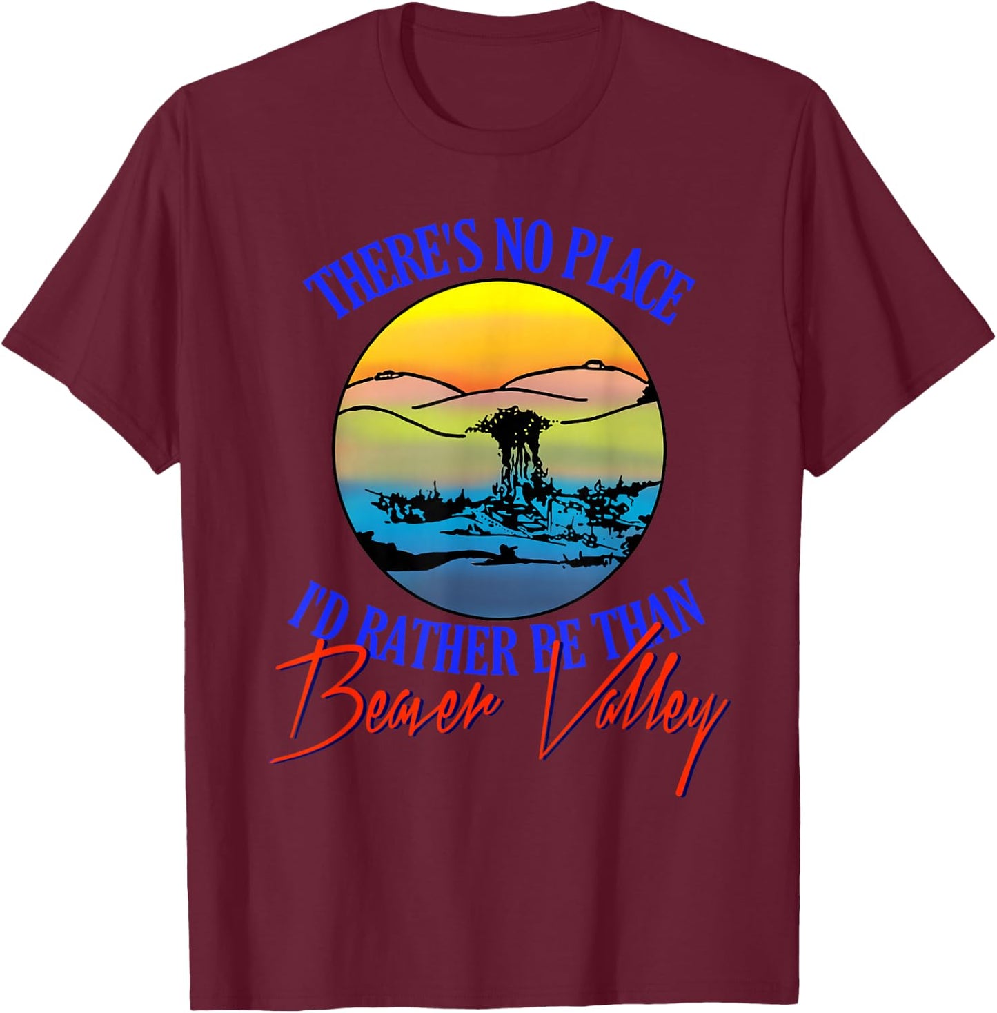 Theres No Place Id Rather Be Than Beaver Valley T-Shirt - T-Shirt | Maroon